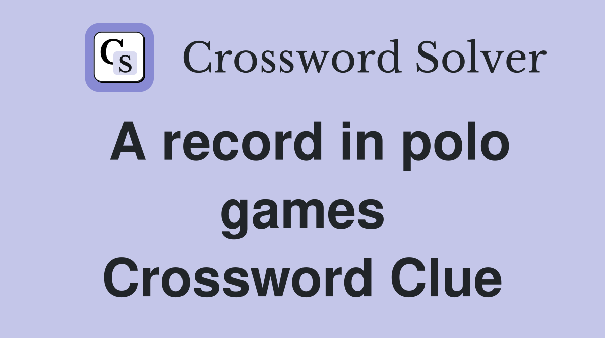 A record in polo games Crossword Clue Answers Crossword Solver